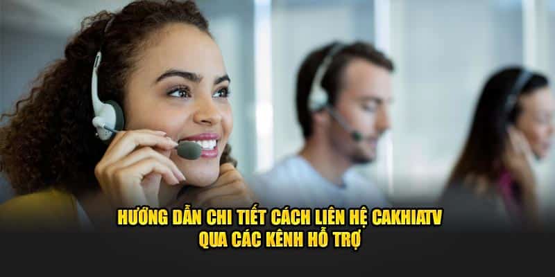 Hướng dẫn chi tiết cách liên hệ CakhiaTV qua các kênh hỗ trợ