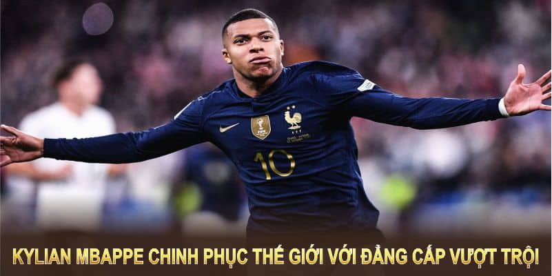 Kylian Mbappe chinh phục thế giới với tốc độ và đẳng cấp vượt trội