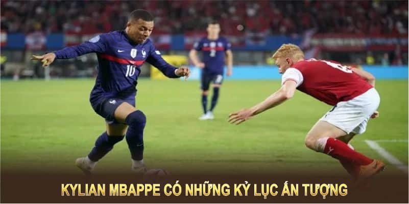 Kylian Mbappe có những kỷ lục ấn tượng trong bóng đá